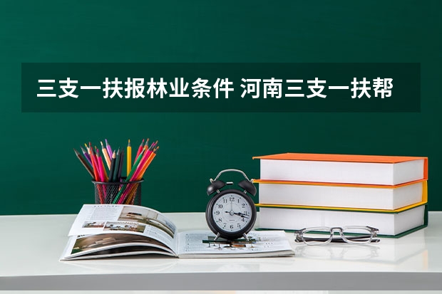 三支一扶报林业条件 河南三支一扶帮扶乡村振兴报名条件