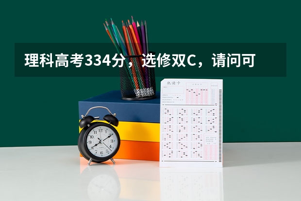 理科高考334分，选修双C，请问可以上什么学校？
