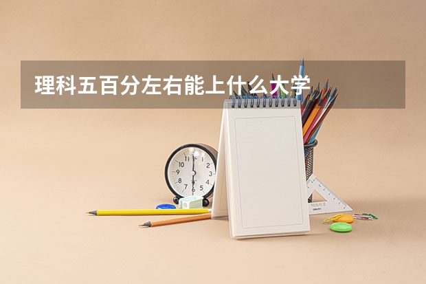理科五百分左右能上什么大学
