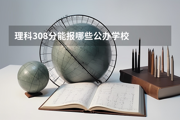 理科308分能报哪些公办学校