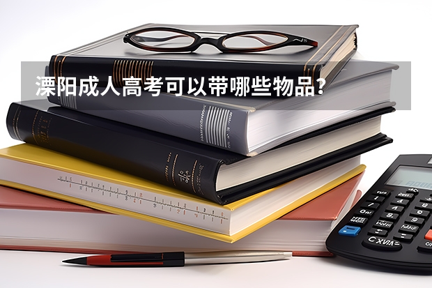 溧阳成人高考可以带哪些物品？
