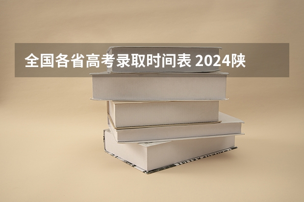 全国各省高考录取时间表 2024陕西投档后几天能查出录取结果 具体时间安排
