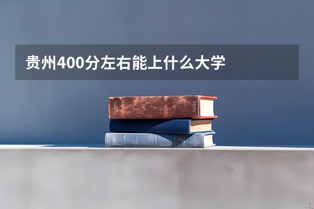 贵州400分左右能上什么大学