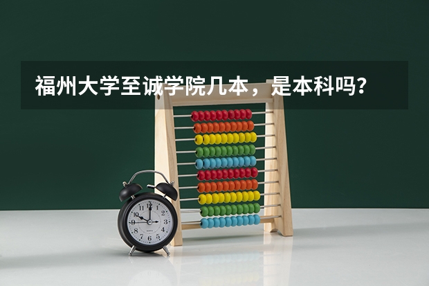 福州大学至诚学院几本，是本科吗？