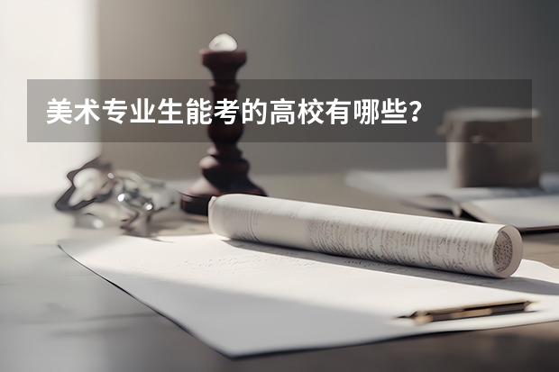 美术专业生能考的高校有哪些？