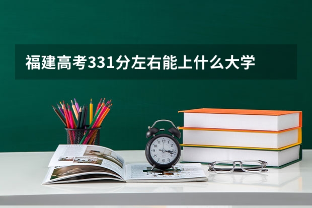 福建高考331分左右能上什么大学
