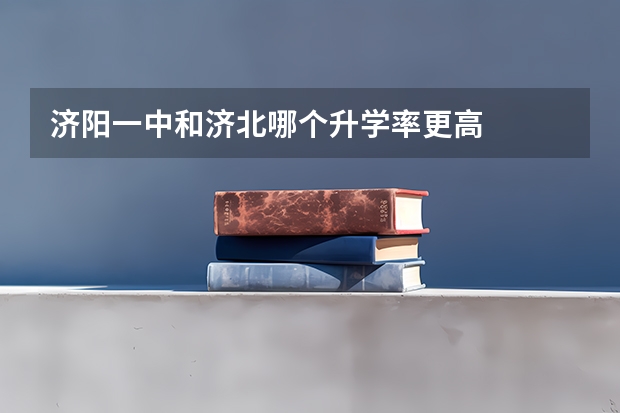 济阳一中和济北哪个升学率更高