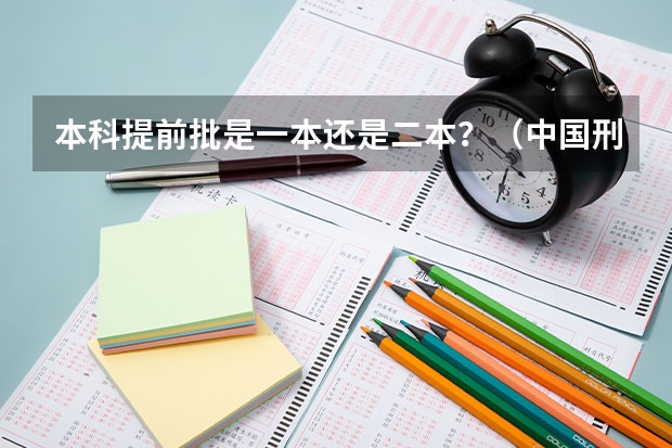 本科提前批是一本还是二本？（中国刑事警察学院是几本）