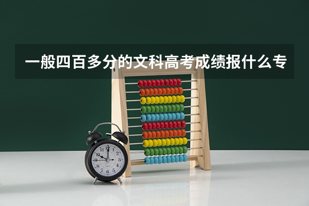 一般四百多分的文科高考成绩报什么专业比较好些