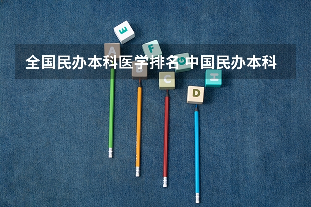 全国民办本科医学排名 中国民办本科排名