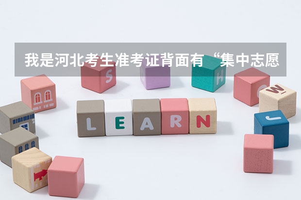 我是河北考生准考证背面有“集中志愿填报时间”“志愿征集时间”到底是什么意思,哪个是填报志愿时间??