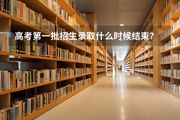 高考第一批招生录取什么时候结束?