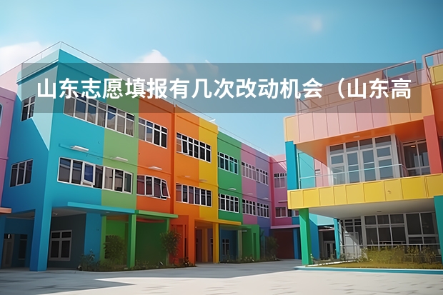 山东志愿填报有几次改动机会(山东高考网上报志愿)