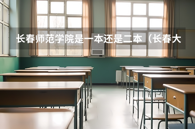 长春师范学院是一本还是二本（长春大学是一本还是二本）