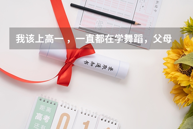 我该上高一 ,一直都在学舞蹈,父母觉得若是学习不好就艺考,舞蹈考试需要什么要求,但我想学表演怎么办
