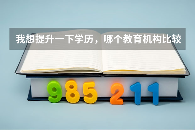 我想提升一下学历,哪个教育机构比较靠谱