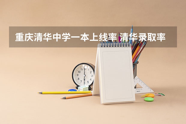重庆清华中学一本上线率 清华录取率有多低