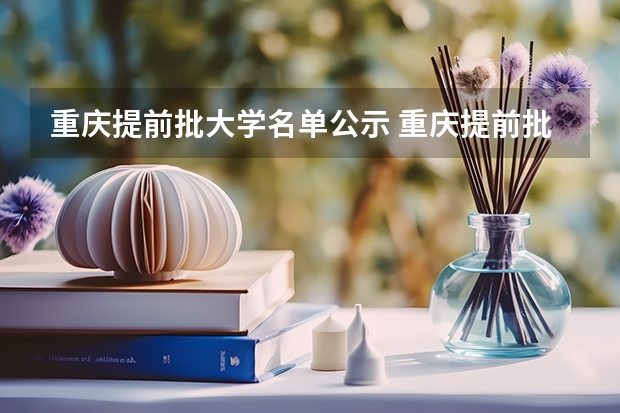 重庆提前批大学名单公示 重庆提前批b段录取规则？