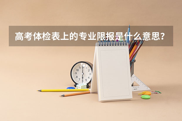 高考体检表上的专业限报是什么意思？