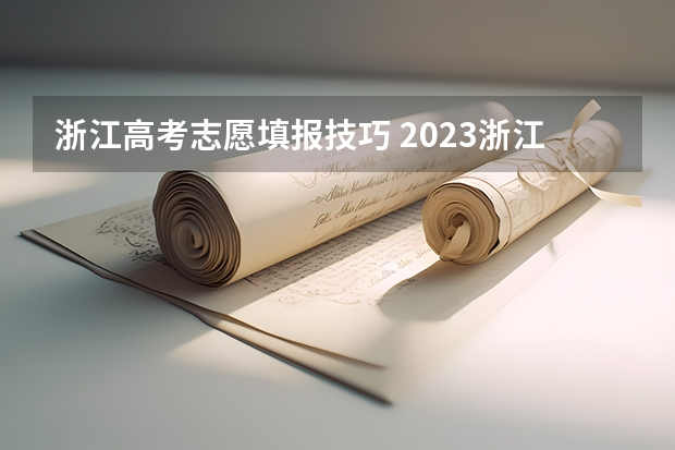 浙江高考志愿填报技巧 2023浙江高考志愿填报规则