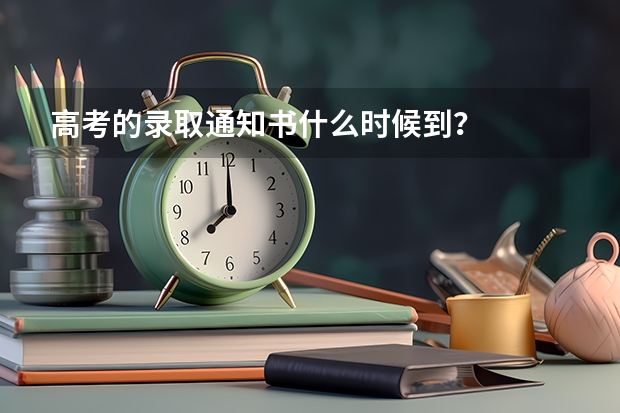 高考的录取通知书什么时候到？