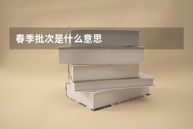 春季批次是什么意思
