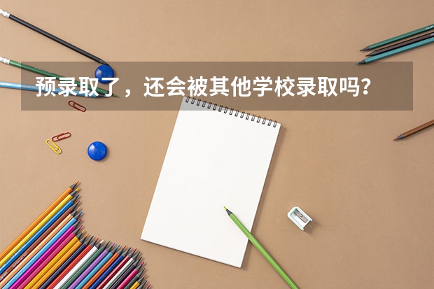 预录取了，还会被其他学校录取吗？