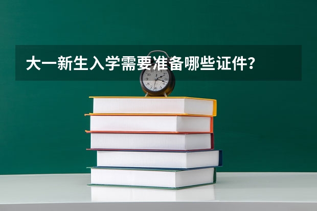 大一新生入学需要准备哪些证件?