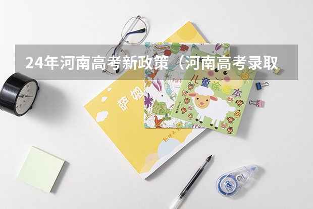 24年河南高考新政策(河南高考录取安排公布)