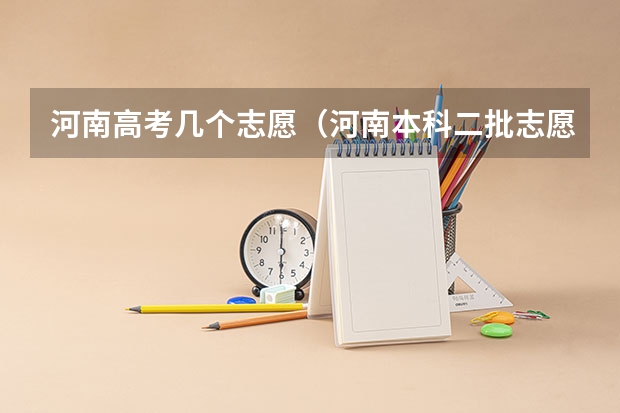 河南高考几个志愿（河南本科二批志愿填报时间）