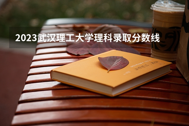 2023武汉理工大学理科录取分数线为多少分?