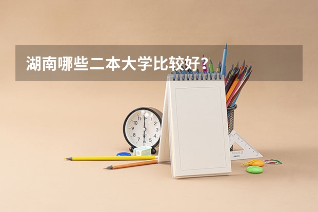 湖南哪些二本大学比较好？