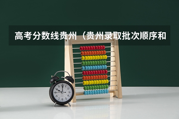 高考分数线贵州（贵州录取批次顺序和时间）
