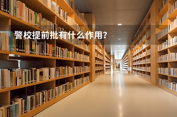 警校提前批有什么作用？