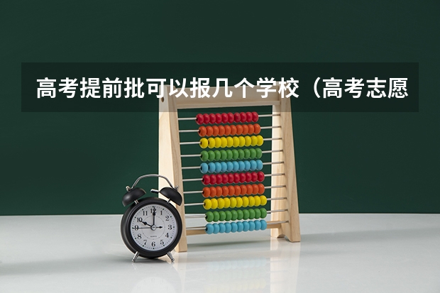 高考提前批可以报几个学校（高考志愿提前批可以报几个学校几个专业）
