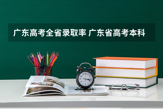 广东高考全省录取率 广东省高考本科录取率