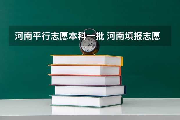河南平行志愿本科一批 河南填报志愿可以填几个学校