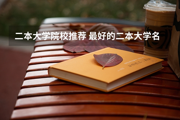 二本大学院校推荐 最好的二本大学名单排名