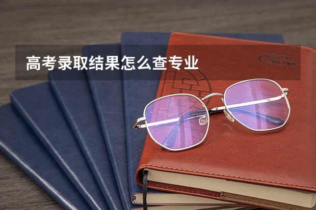 高考录取结果怎么查专业