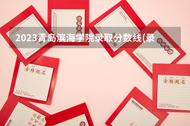 2023青岛滨海学院录取分数线(录取最低分是多少)