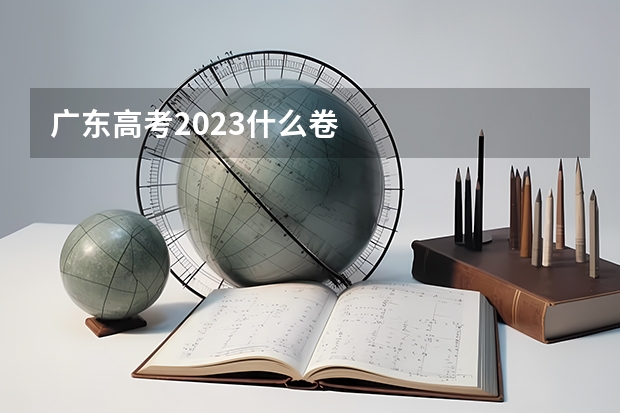广东高考2023什么卷