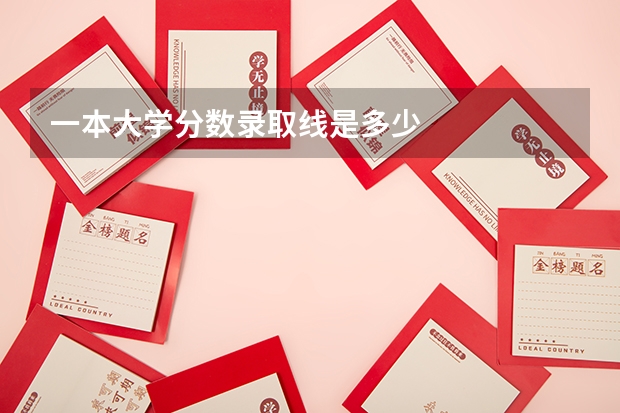 一本大学分数录取线是多少