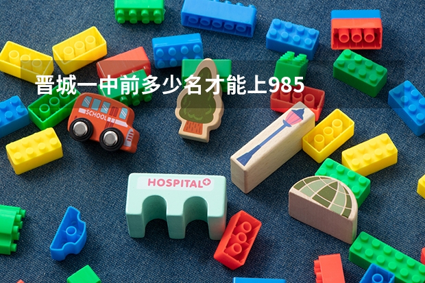 晋城一中前多少名才能上985