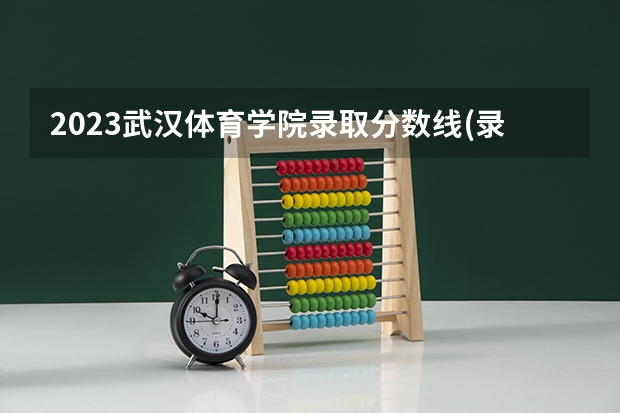 2023武汉体育学院录取分数线(录取最低分是多少)