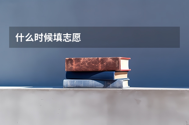 什么时候填志愿