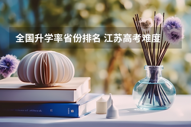 全国升学率省份排名 江苏高考难度