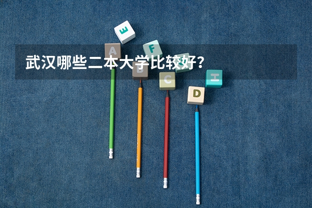 武汉哪些二本大学比较好？