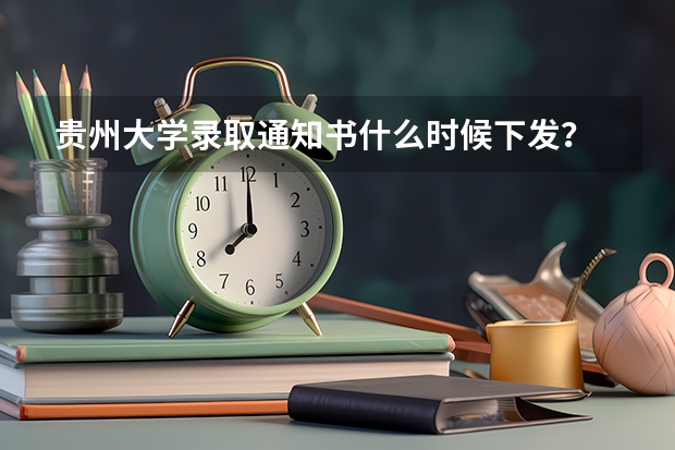 贵州大学录取通知书什么时候下发？