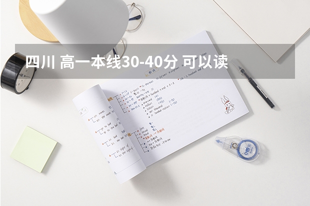 四川 高一本线30-40分 可以读哪个大学（好专业也可以是   军校）