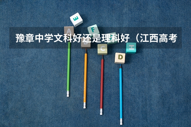 豫章中学文科好还是理科好（江西高考分数公布时间）
